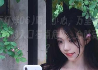喂,小心,万里长征黑料不打烊06的入口有点危险,心脏受得了吗?